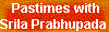  Pastimes with
Srila Prabhupada 