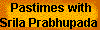  Pastimes with
Srila Prabhupada 